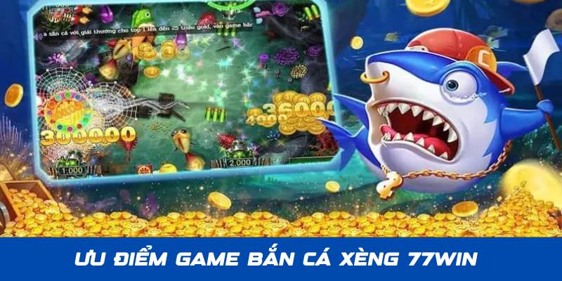 Ưu điểm nổi bật và đặc sắc tại siêu phẩm game bắn cá xèng 