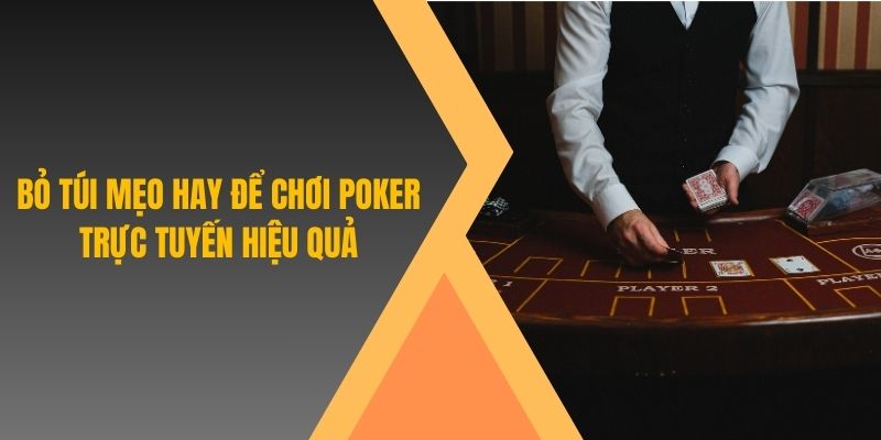 Bỏ túi mẹo hay để chơi Poker trực tuyến hiệu quả